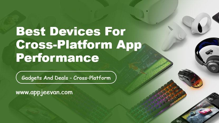 Best Devices for Cross-Platform App Performance