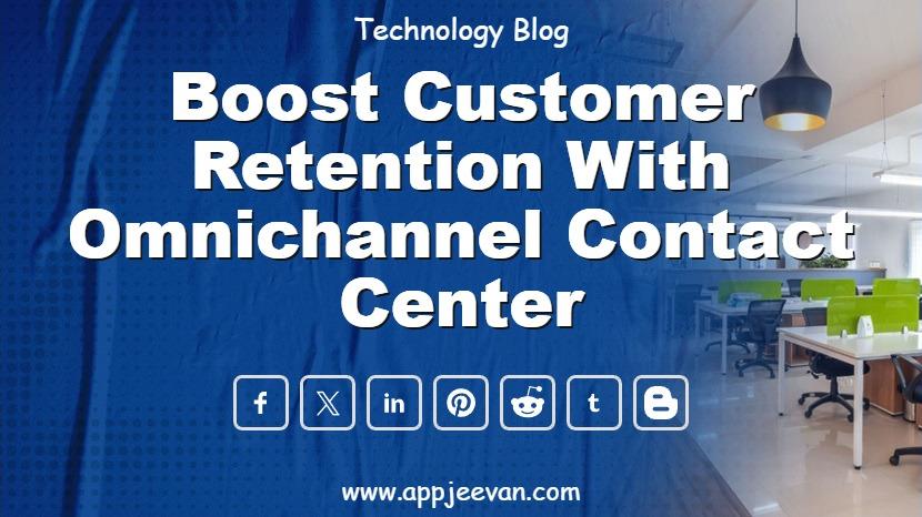 Boost Customer Retention with Omnichannel Contact Center