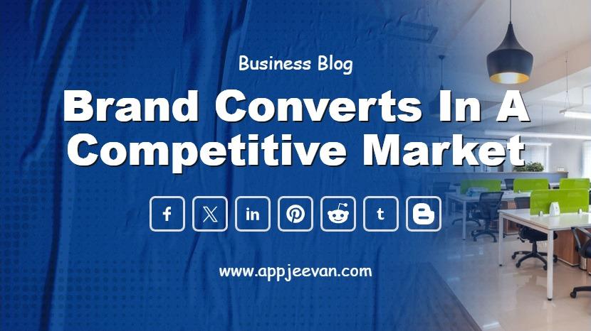 Brand Converts in a Competitive Market