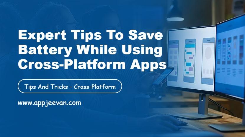 Expert tips to save battery while using cross-platform apps
