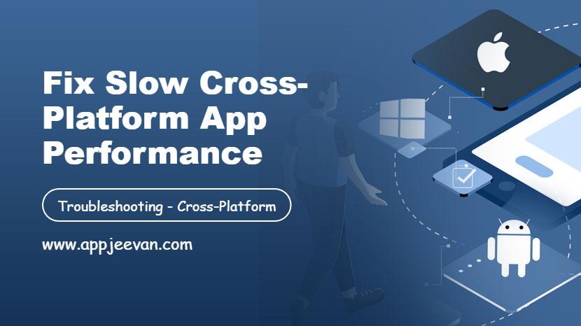 Fix Slow Cross-Platform App Performance