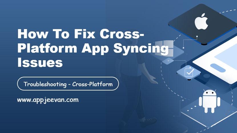 How to Fix Cross-Platform App Syncing Issues