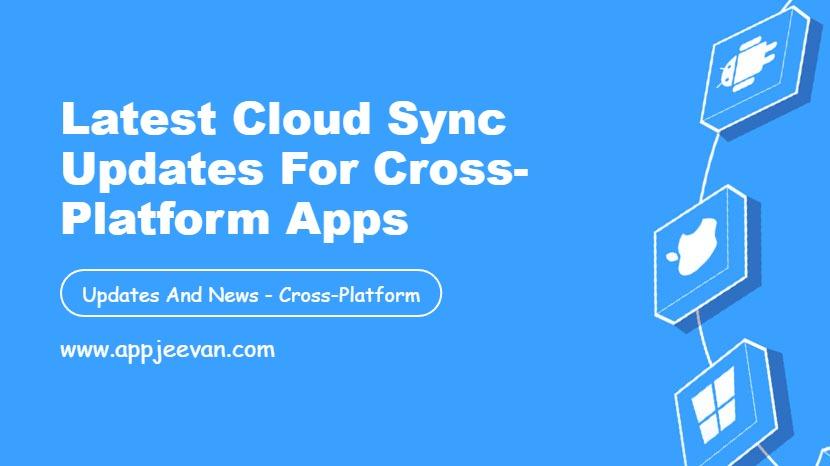 Latest Cloud Sync Updates for Cross-Platform Apps