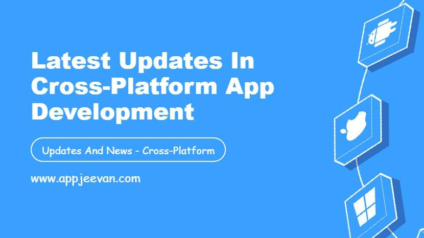 Latest Updates in Cross-Platform App Development