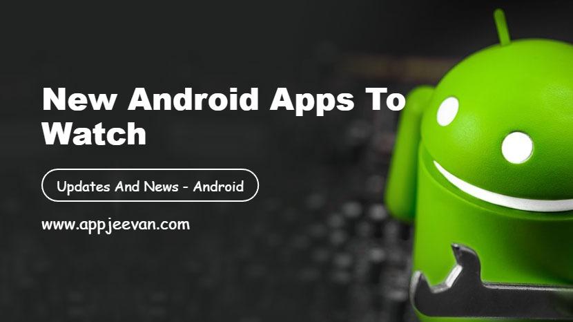 New Android Apps to Watch