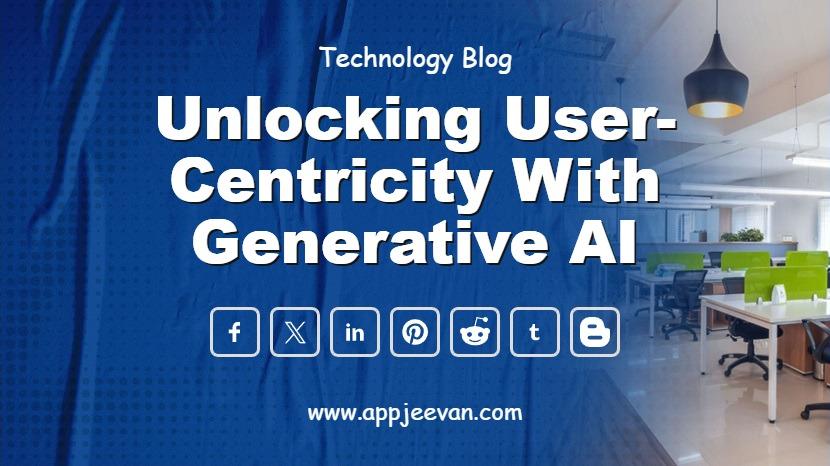 Unlocking User-Centricity with Generative AI