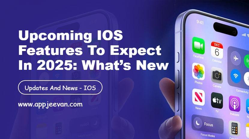 Upcoming iOS Features to Expect in 2025: What’s New