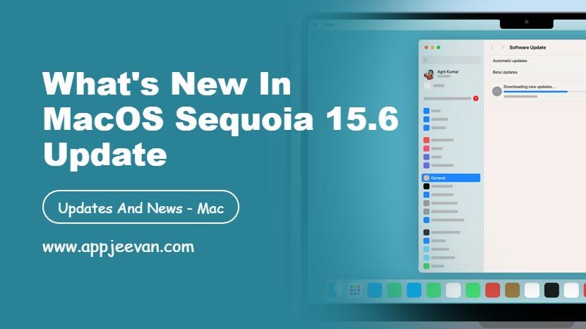 What's New in macOS Sequoia 15.6 Update